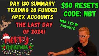 DAY 130 SUMMARY - LAST TRADING DAY OF 2024! - TRADING 20 APEX FUNDED ACCOUNTS - CODE NBT