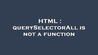 HTML : querySelectorAll is not a function