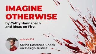 Imagine Otherwise: Sasha Costanza-Chock on Design Justice