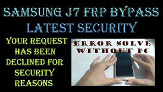 Samsung  J7 Frp Bypass (your request has been declined for security reasons) error solved done 200%