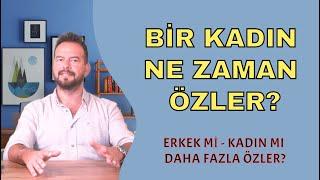 BİR KADIN NE ZAMAN ÖZLER? ERKEK Mİ KADIN MI DAHA FAZLA ÖZLER?