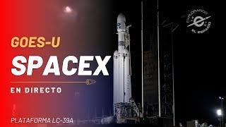 Lanzamiento de la misión GOES-U para NASA por SpaceX