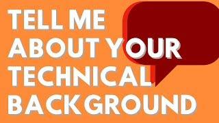 Tell Me About Your Technical Background - Good Answer