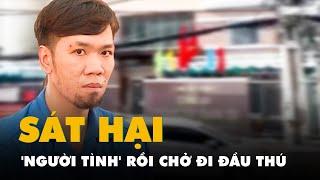 Sát hại 'người tình' ở Trà Vinh rồi chở thi thể lên TP.HCM đầu thú, lãnh án chung thân