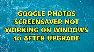 Google Photos Screensaver not working on Windows 10 after upgrade