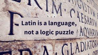 Latin is a language, not a logic puzzle