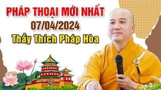 PHÁP THOẠI MỚI NHẤT NGÀY 07/04/2024 | Thầy Thích Pháp Hòa - Tu Viện Trúc Lâm