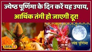 Jyeshtha Purnima 2024 का यह उपाय, घर से हमेशा के लिए खत्म करेगा आर्थिक तंगी! | #local18