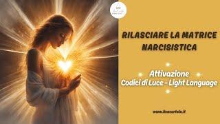 DALL'AMORE NARCISISTICO ALL'AMORE INCONDIZIONATO ️ATTIVAZIONE LIGHT LANGUAGE