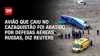 Avião que caiu no Cazaquistão foi abatido por defesas aéreas russas, diz Reuters | BASTIDORES CNN