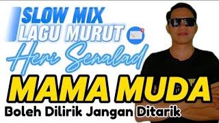 (SLOW MIX) MAMA MUDA - HERI SENALAD (Boleh Dilirik, Jangan Ditarik)