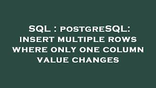 SQL : postgreSQL: insert multiple rows where only one column value changes