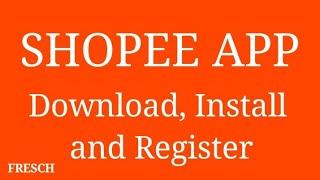 SHOPEE APP (Download, Install and Register)