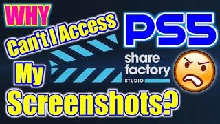 PS5 ShareFactory Screenshot Issue (Can't Access Screenshots)