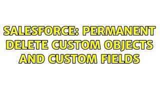 Salesforce: Permanent delete Custom Objects and Custom Fields