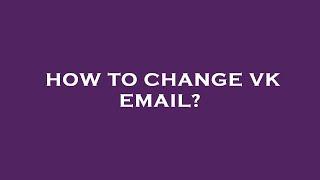 How to change vk email?