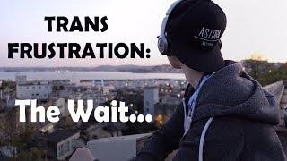 Trans Frustration | The Wait