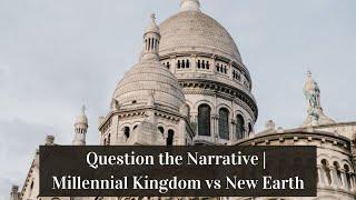 Question the Narrative | Millennial Kingdom vs New Earth