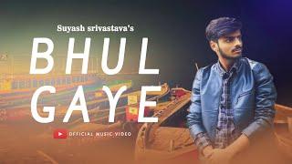 Bhul Gaye - Suyash Srivastava | Prod By Loud Jezze | Official Video Song |