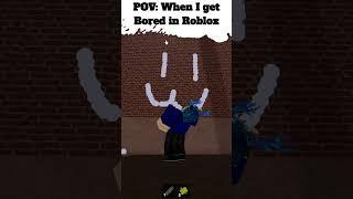 POV: You Get Bored In Roblox