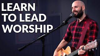 How I’d Learn To Lead Worship (If I Could Start Over)