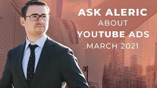 Ask Aleric Heck (YouTube Ads Expert) About YouTube Ads Strategy & Tactics (March 2021)