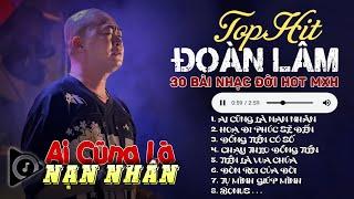 Đoàn Lâm TrackList - AI CŨNG LÀ NẠN NHÂN | Tổng Hợp LK Nhạc Đời Hot Nhất MXH Gây Nghiện 2024