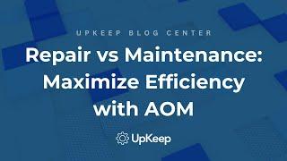 Understanding Repair vs Maintenance: Why it matters in Manufacturing & Production | UpKeep's AOM