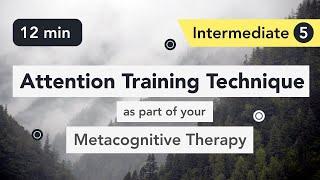 Attention Training Technique (ATT) in Metacognitive Therapy. (Intermediate 5)