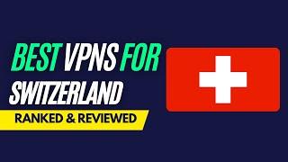 Best VPNs for Switzerland - Ranked & Reviewed for 2023