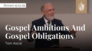 Gospel Ambitions and Gospel Obligations - Romans 15:23-29 | Tom Ascol