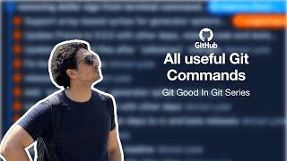 All useful Git Commands | Git Good in Git Series