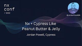 Nx Conf 2022 - Nx + Cypress Like Peanut Butter & Jelly