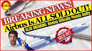 Airbus Is SOLD OUT! They Have To Turn Away Customers. PLUS: Boeing Officially Pleads Guilty In Court