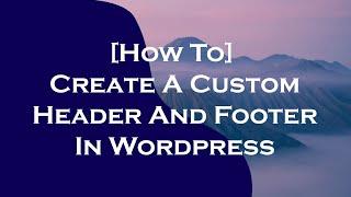 [How To] Create A Custom Header And Footer In Wordpress 2020 (EASY)