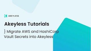 Migrating AWS and HashiCorp Vault Secrets into Akeyless