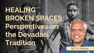 HEALING BROKEN SPACES: Perspectives on the Devadasi Tradition by Sri C K Sridhar