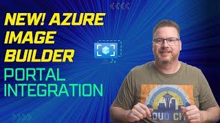 New! Azure Image Builders Portal Integration