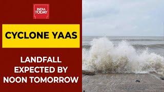 Cyclone Yaas: Met Dept Warns Of Landfall By Noon Tomorrow | Breaking News