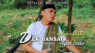 IRWAN CARANO | DEK BANSAIK AYAH COIKO | Cipt.Irwan Carano -Ratok Minang (Official Music Video)