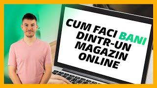 Cum faci bani cu un magazin ONLINE ?