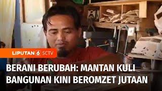 Berani Berubah: dari Kuli Bangunan Beralih Jadi Perajin Miniatur Beromzet Jutaan | Liputan 6