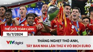 Thế giới toàn cảnh 15/7: Thắng nghẹt thở Anh, Tây Ban Nha lần thứ 4 vô địch EURO | VTV24