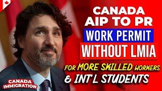 CANADA AIP to PR : Work Permit without LMIA for More Skilled Workers & International Students