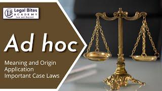 Ad hoc | Meaning | Origin | Application | Important Case Laws | Legal Bites Academy