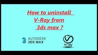 How to uninstall V-Ray from 3ds max ? 2020