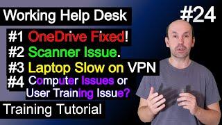 Working Help Desk, OneDrive Sync Issue fixed, Scanner Issue persists, Laptop slow on VPN