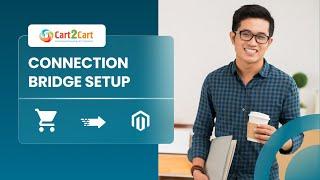 Magento Migration - Connection Bridge Setup with Cart2Cart