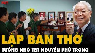 Người dân nơi tận cùng Tổ quốc LẬP BÀN THỜ TƯỞNG NHỚ Tổng Bí thư Nguyễn Phú Trọng | PKT