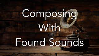 Composing With Found Sounds